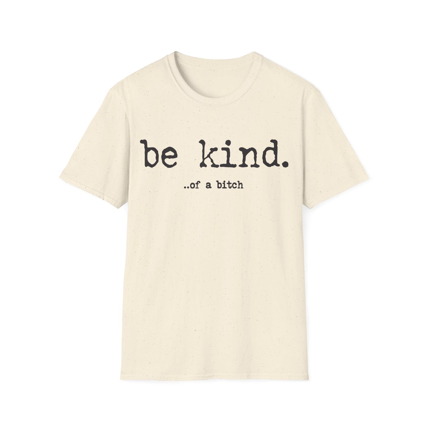 be kind... of a b@#$% - Unisex Softstyle T-Shirt