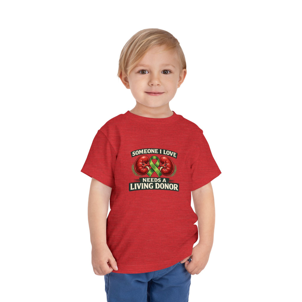 Toddler Tee - "Someone I Love Needs a Living Donor" Kidney Transplant Support Shirt