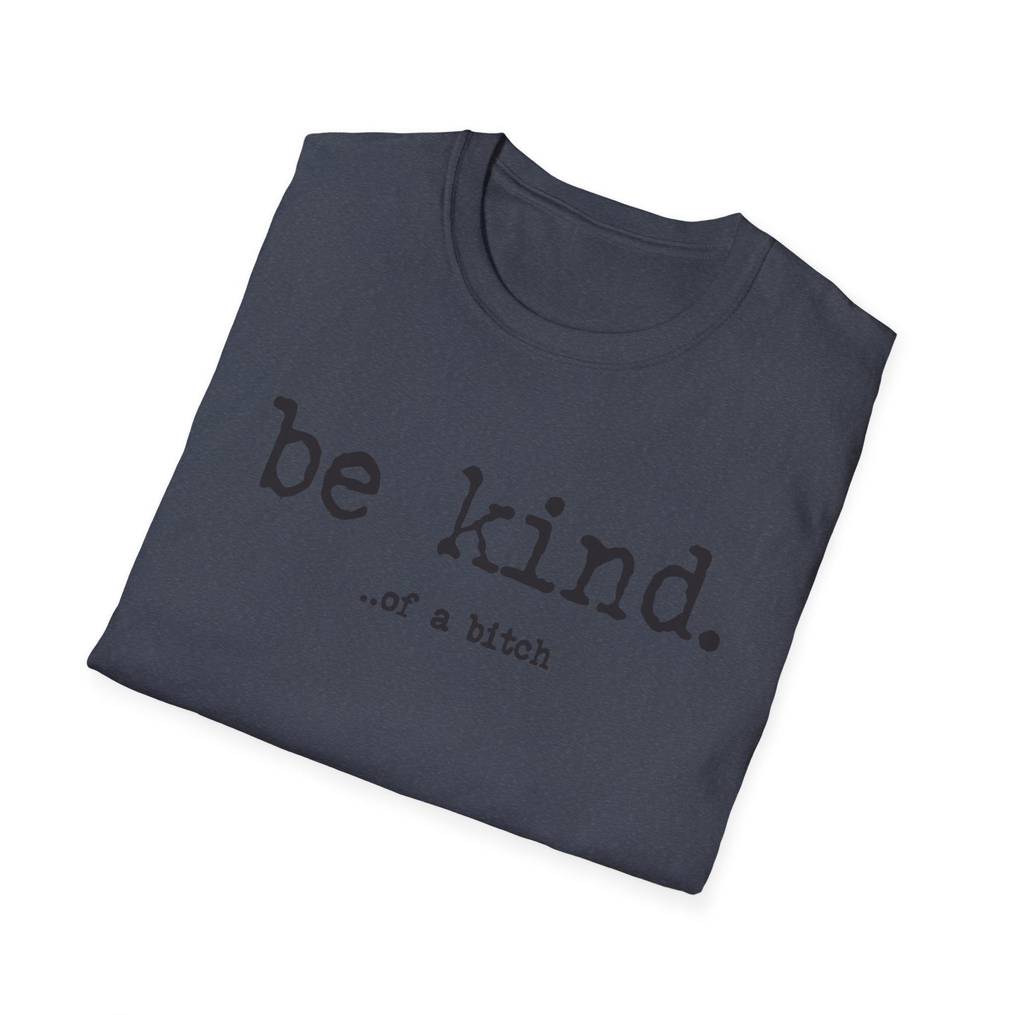 be kind... of a b@#$% - Unisex Softstyle T-Shirt