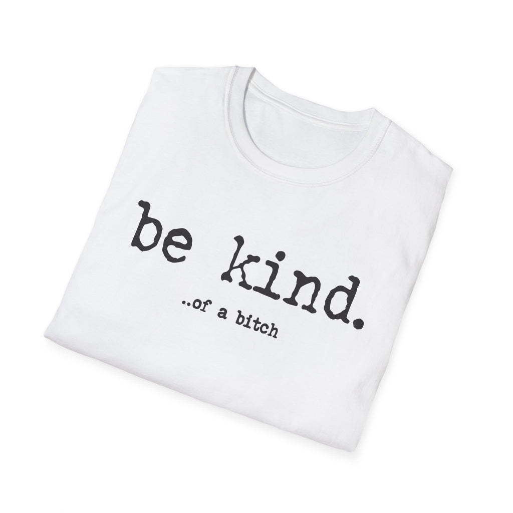 be kind... of a b@#$% - Unisex Softstyle T-Shirt