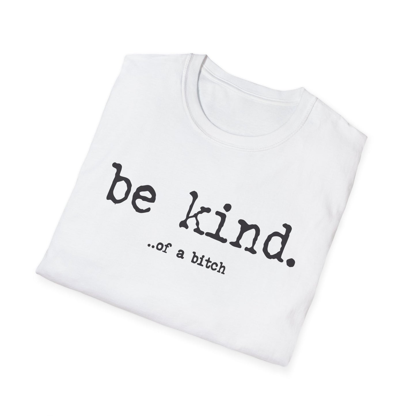 be kind... of a b@#$% - Unisex Softstyle T-Shirt