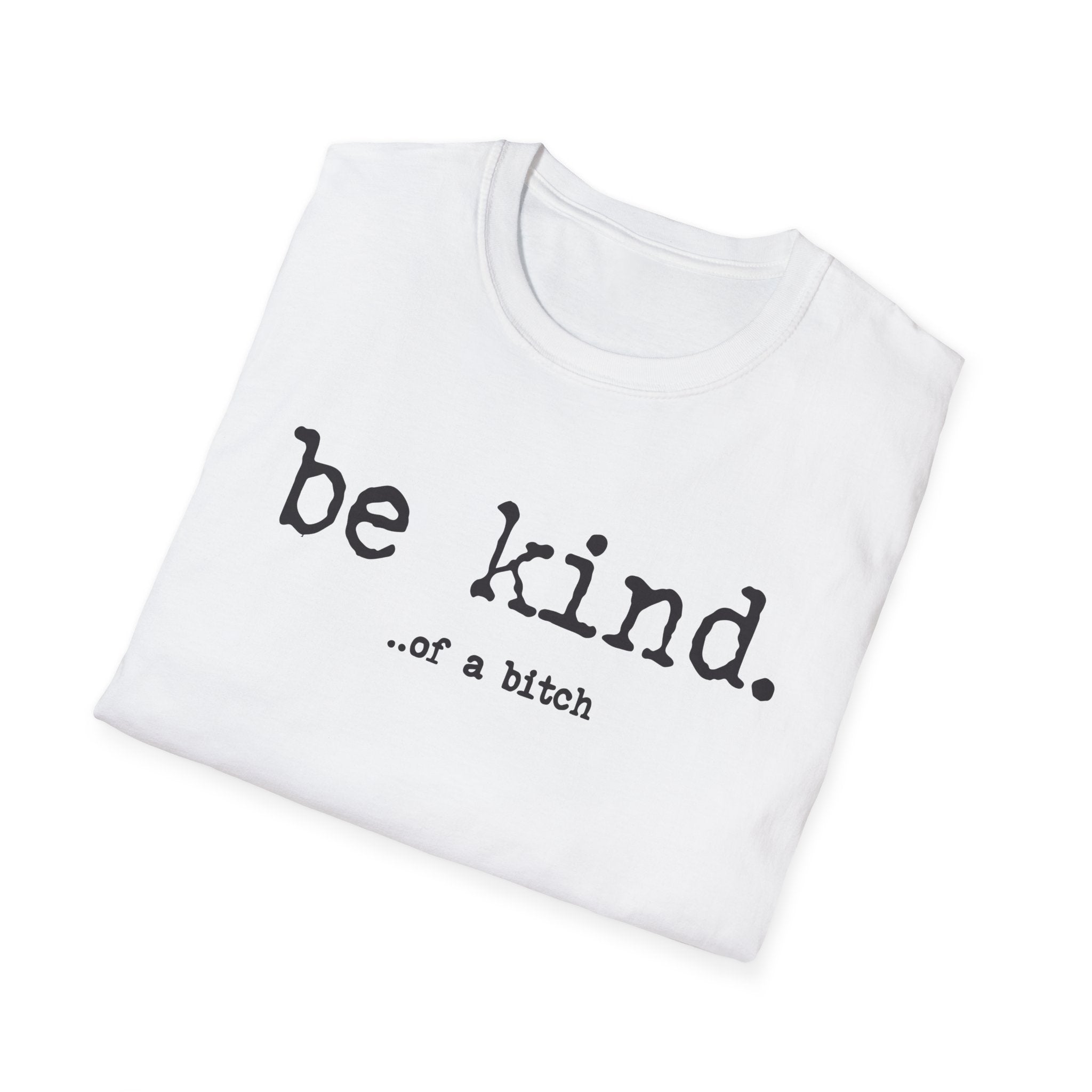 be kind... of a b@#$% - Unisex Softstyle T-Shirt