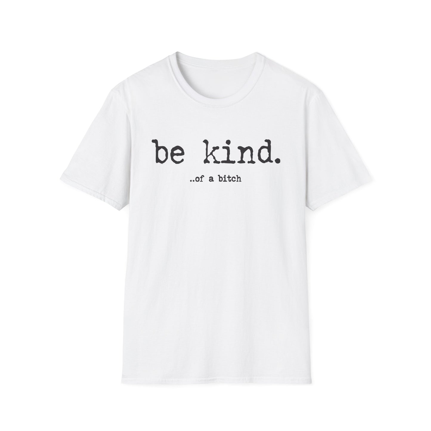 be kind... of a b@#$% - Unisex Softstyle T-Shirt