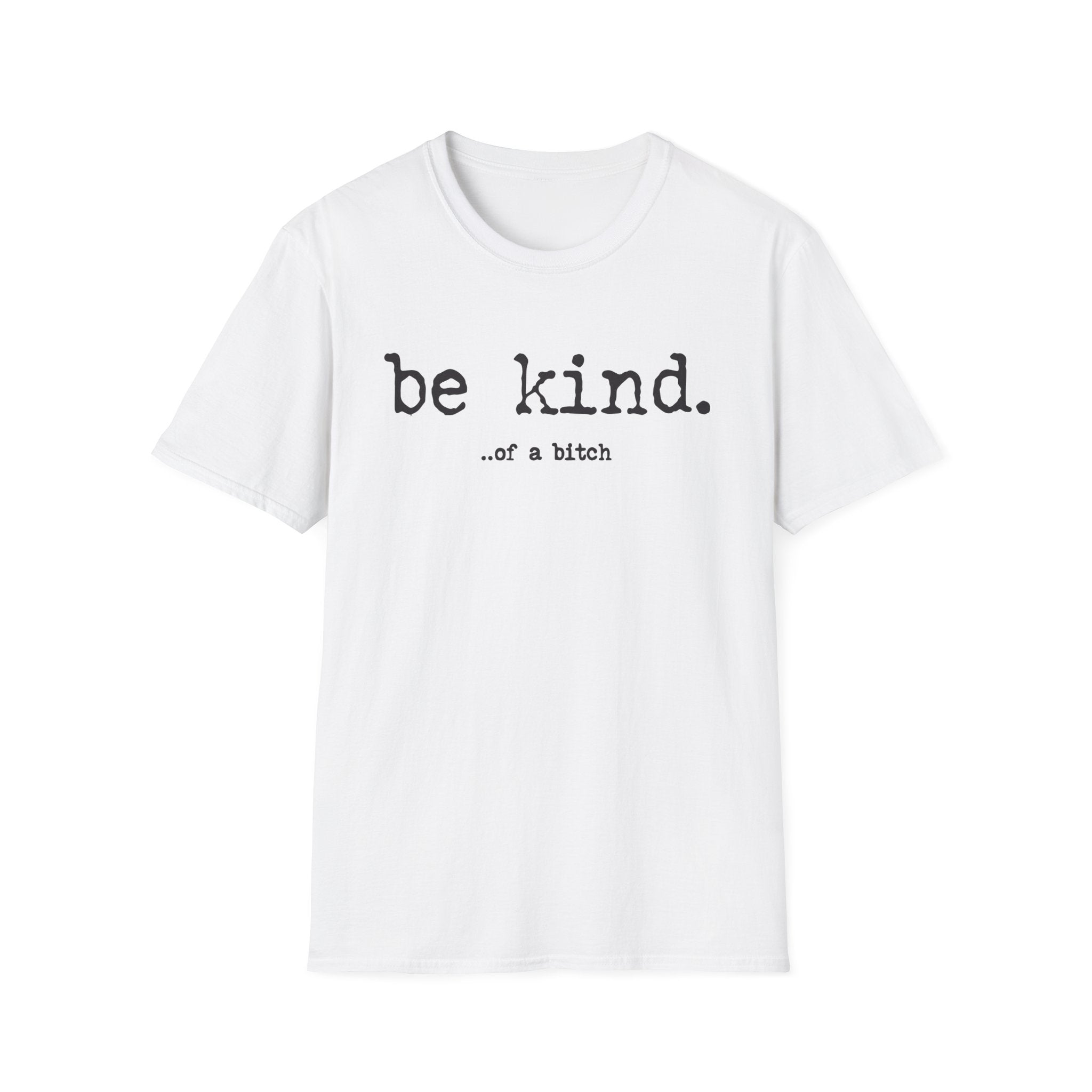 be kind... of a b@#$% - Unisex Softstyle T-Shirt