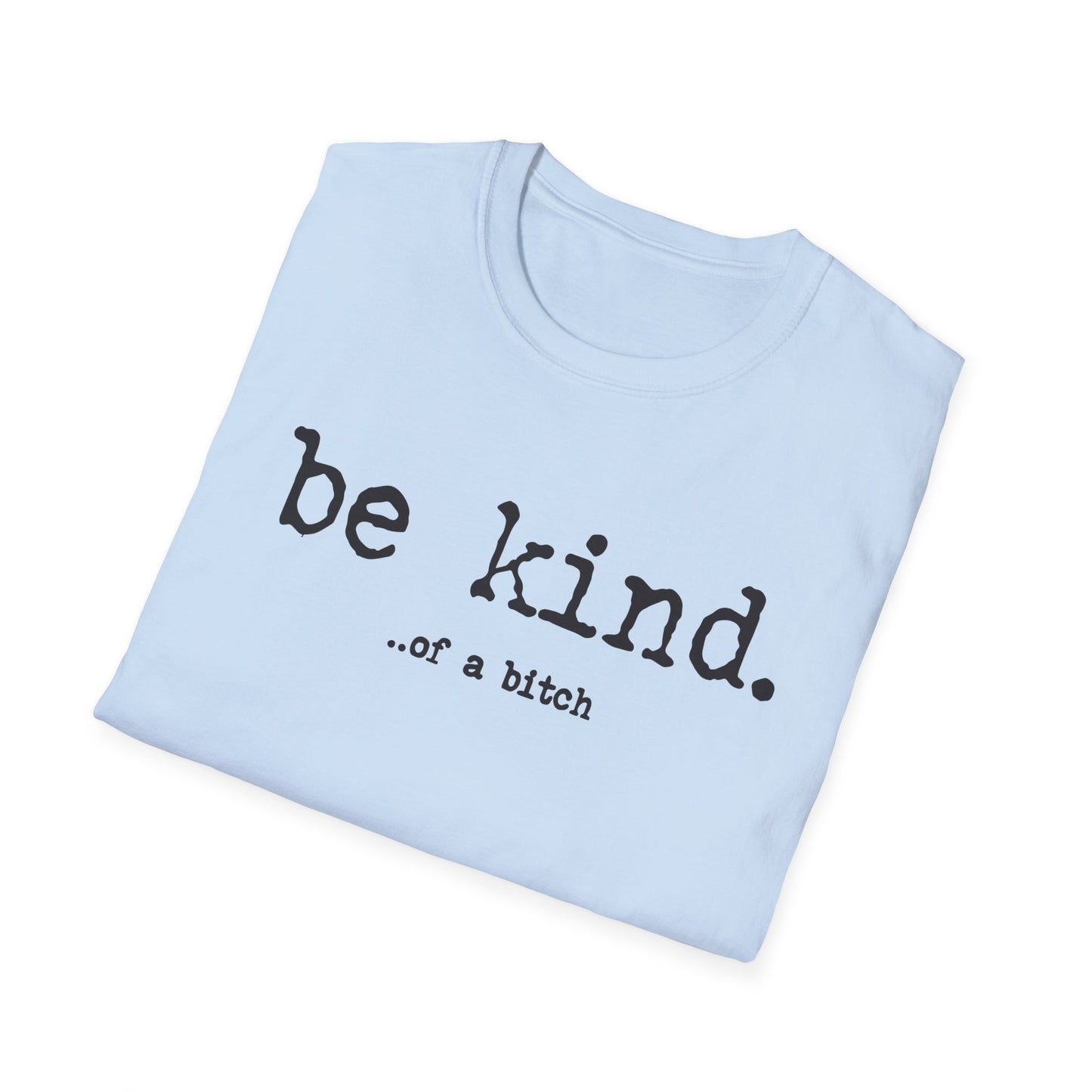 be kind... of a b@#$% - Unisex Softstyle T-Shirt