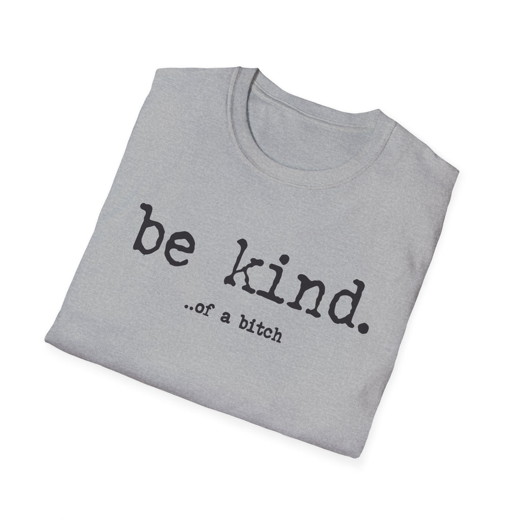 be kind... of a b@#$% - Unisex Softstyle T-Shirt