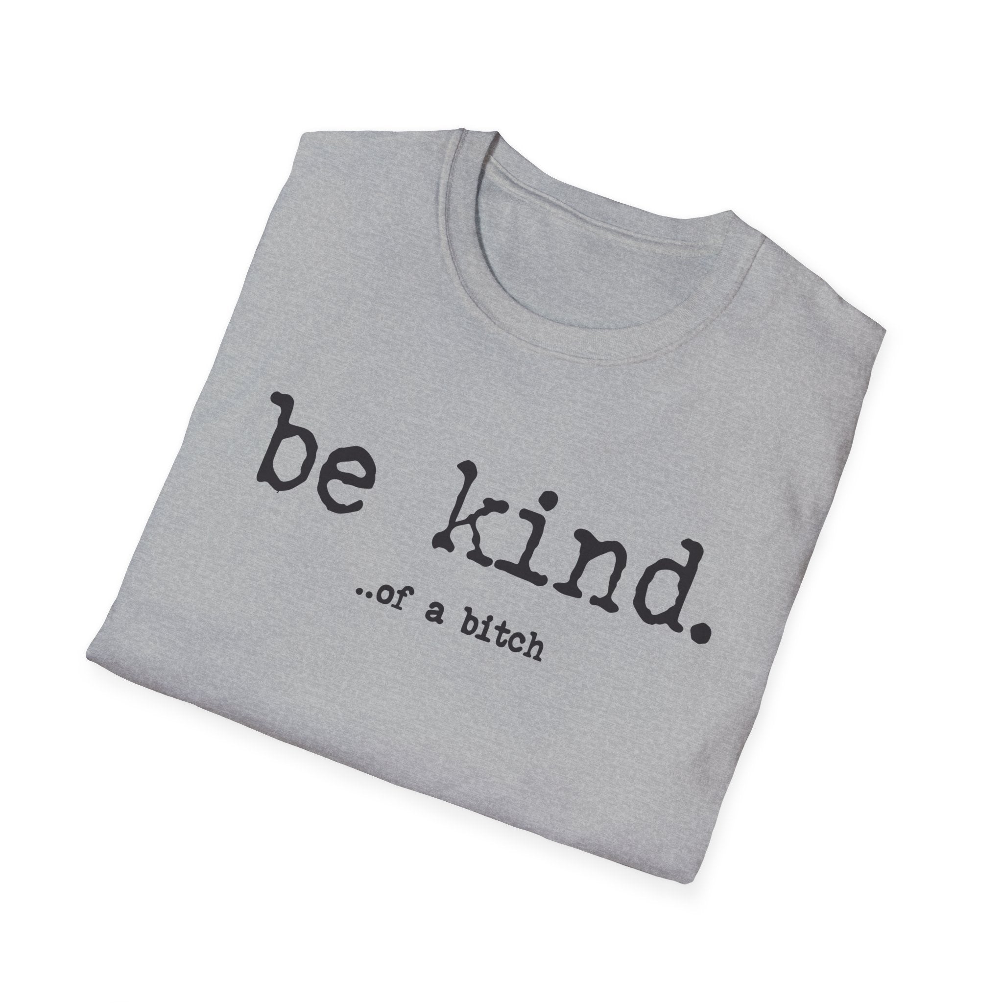 be kind... of a b@#$% - Unisex Softstyle T-Shirt