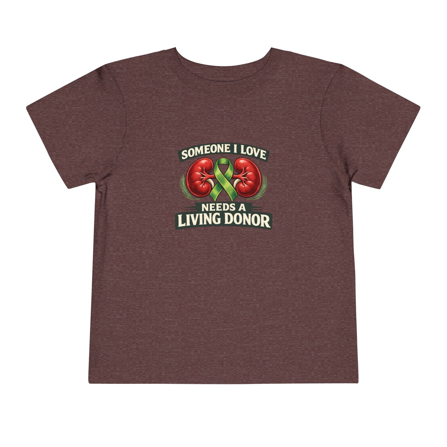 Toddler Tee - "Someone I Love Needs a Living Donor" Kidney Transplant Support Shirt