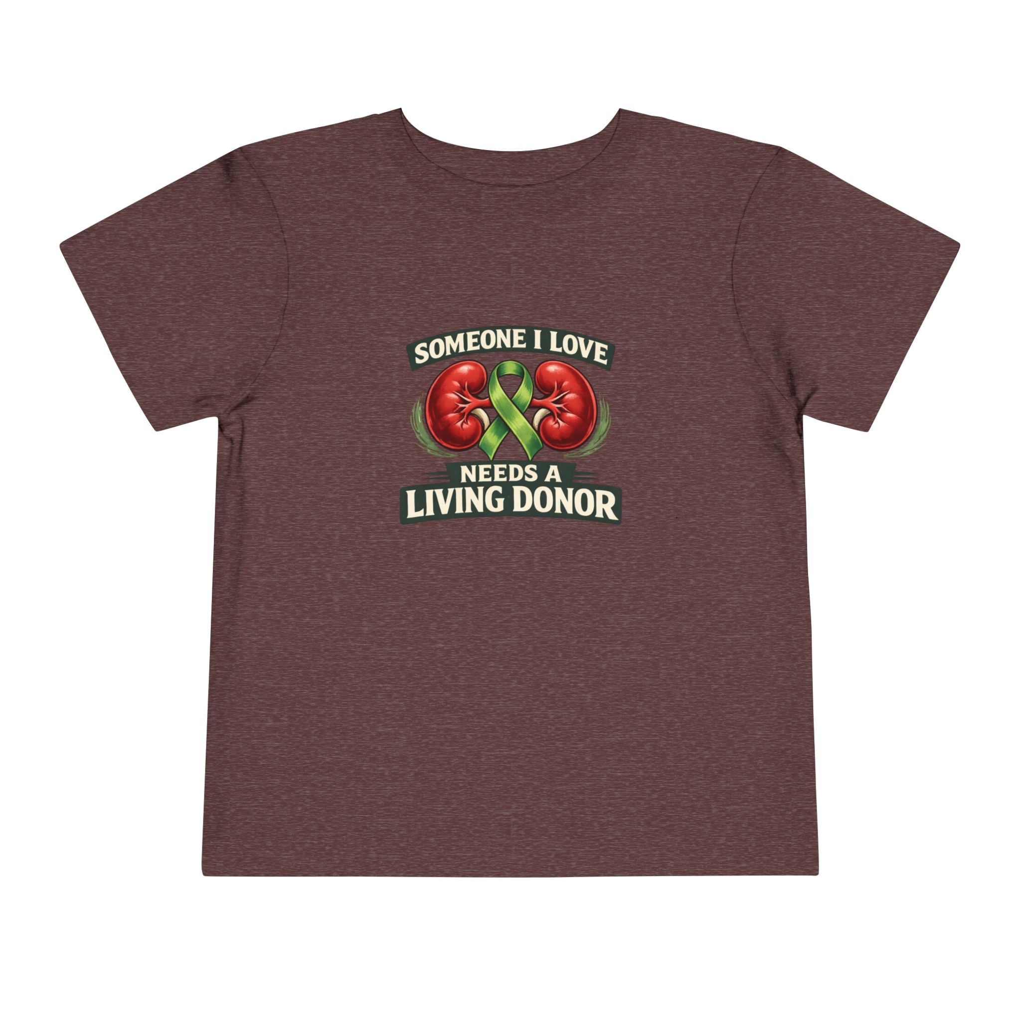 Toddler Tee - "Someone I Love Needs a Living Donor" Kidney Transplant Support Shirt