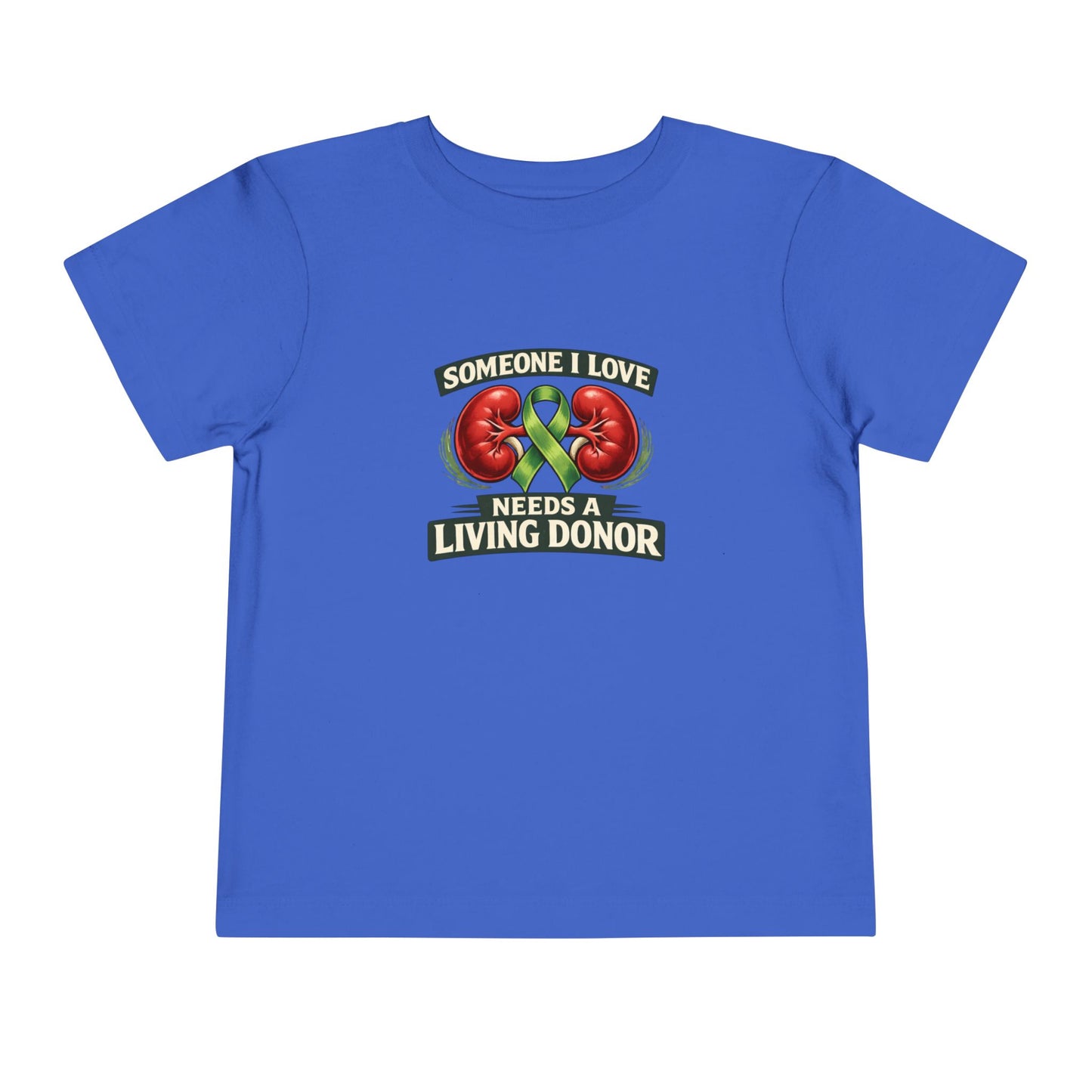 Toddler Tee - "Someone I Love Needs a Living Donor" Kidney Transplant Support Shirt