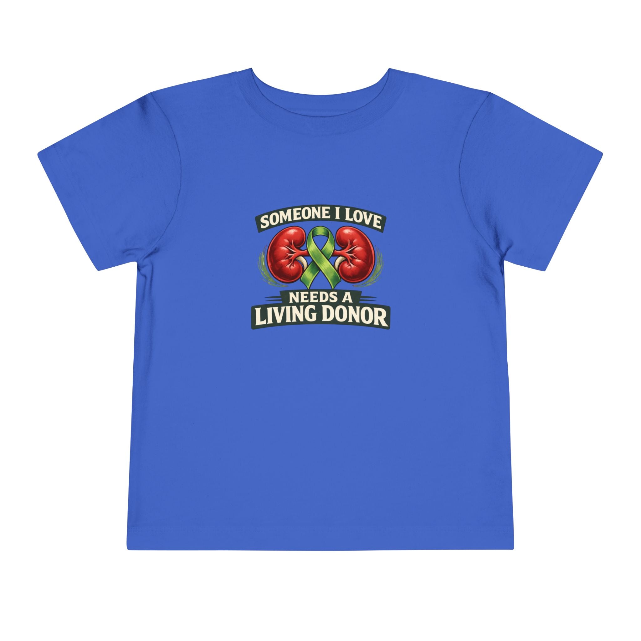 Toddler Tee - "Someone I Love Needs a Living Donor" Kidney Transplant Support Shirt