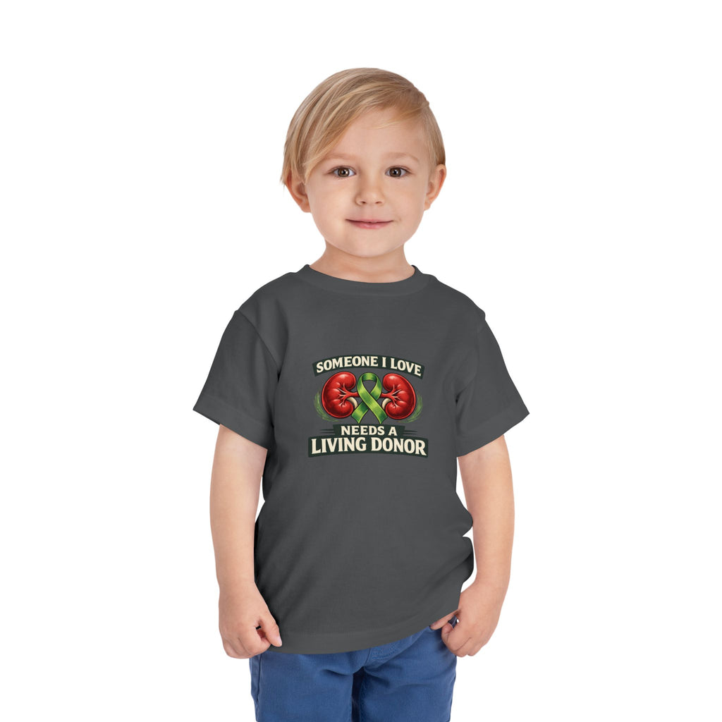 Toddler Tee - "Someone I Love Needs a Living Donor" Kidney Transplant Support Shirt