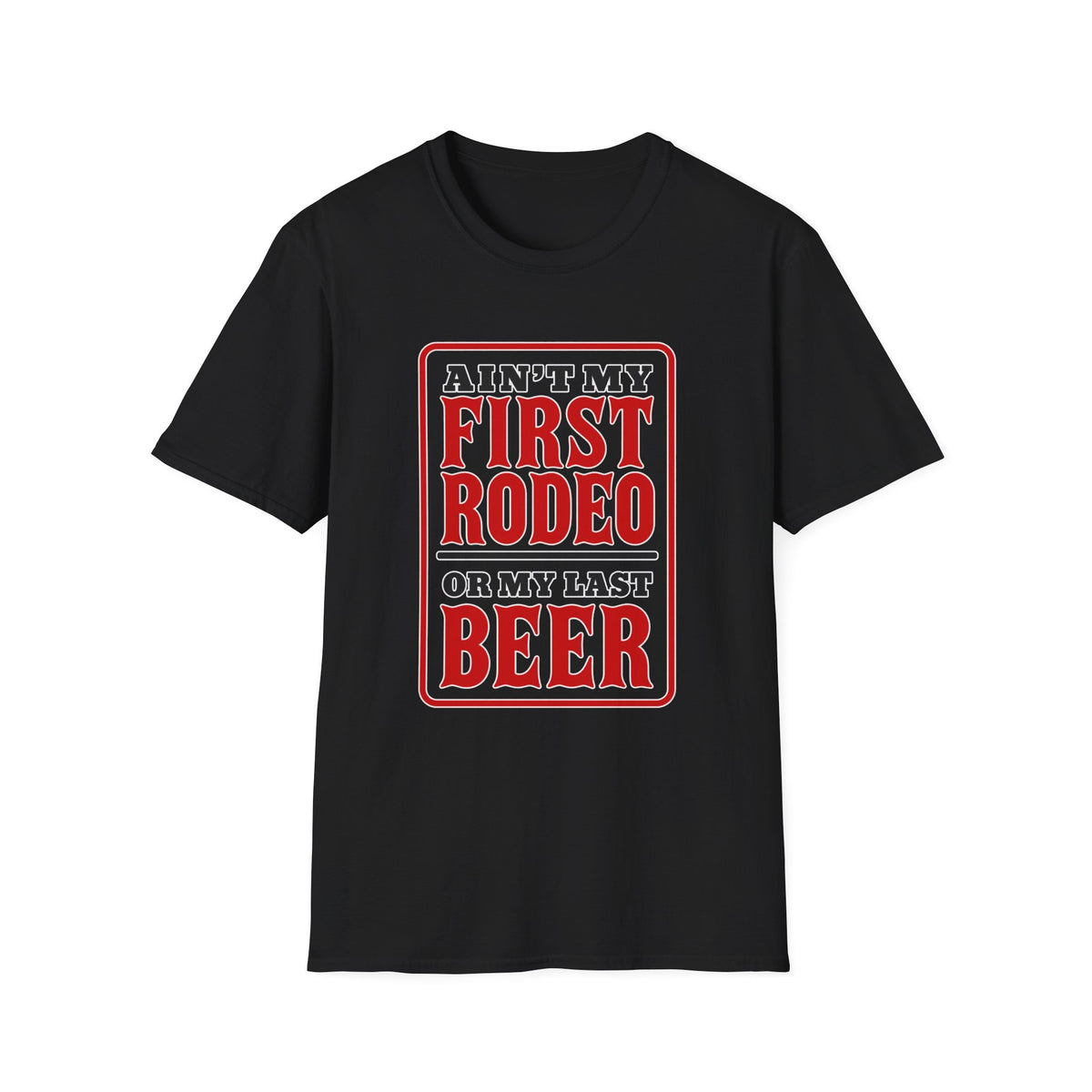 Ain’t My First Rodeo or My Last Beer – Funny Western Graphic Tee