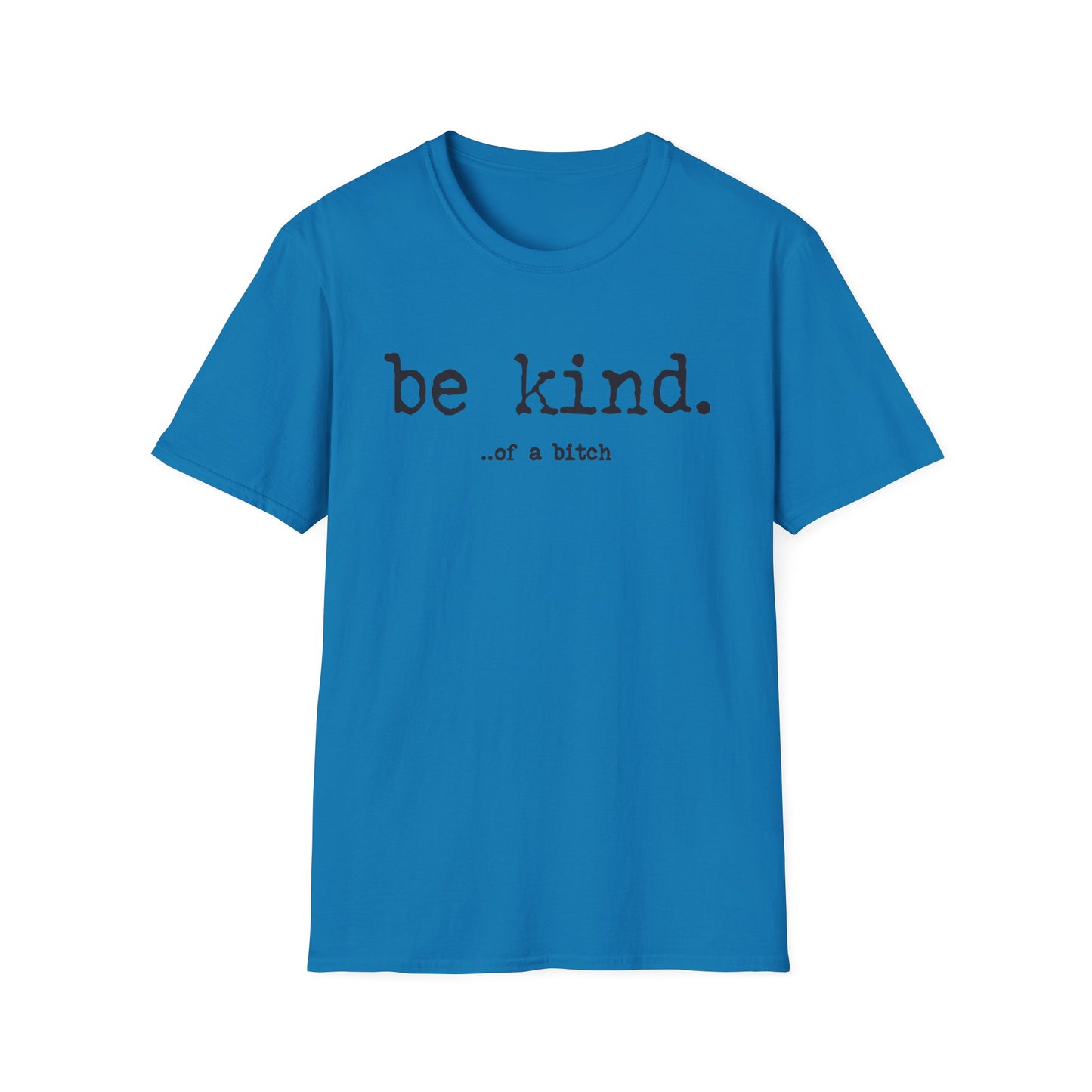 be kind... of a b@#$% - Unisex Softstyle T-Shirt