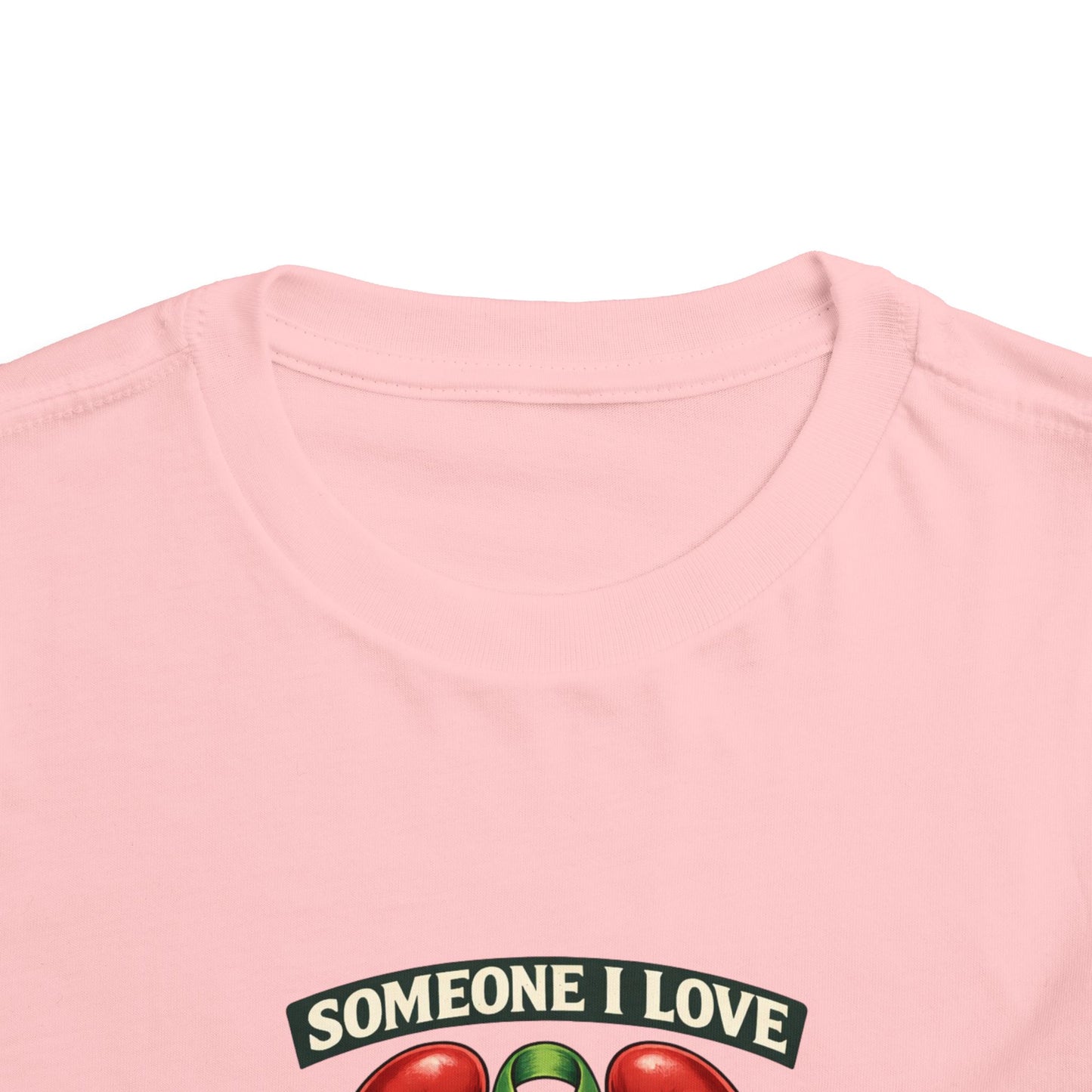 Toddler Tee - "Someone I Love Needs a Living Donor" Kidney Transplant Support Shirt