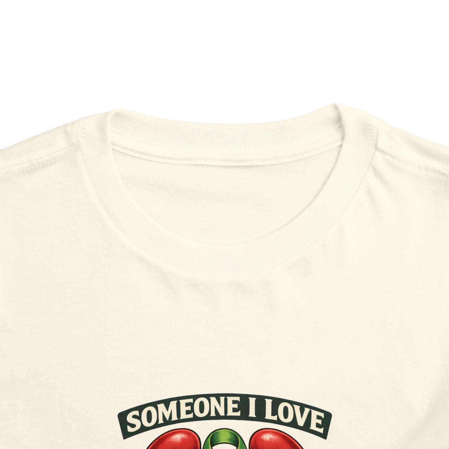 Toddler Tee - "Someone I Love Needs a Living Donor" Kidney Transplant Support Shirt