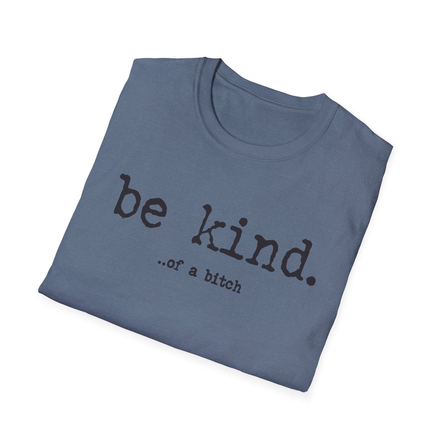 be kind... of a b@#$% - Unisex Softstyle T-Shirt
