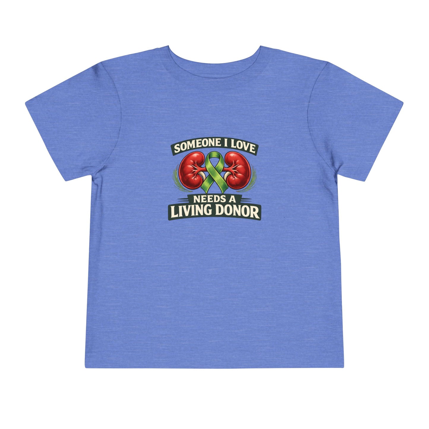 Toddler Tee - "Someone I Love Needs a Living Donor" Kidney Transplant Support Shirt