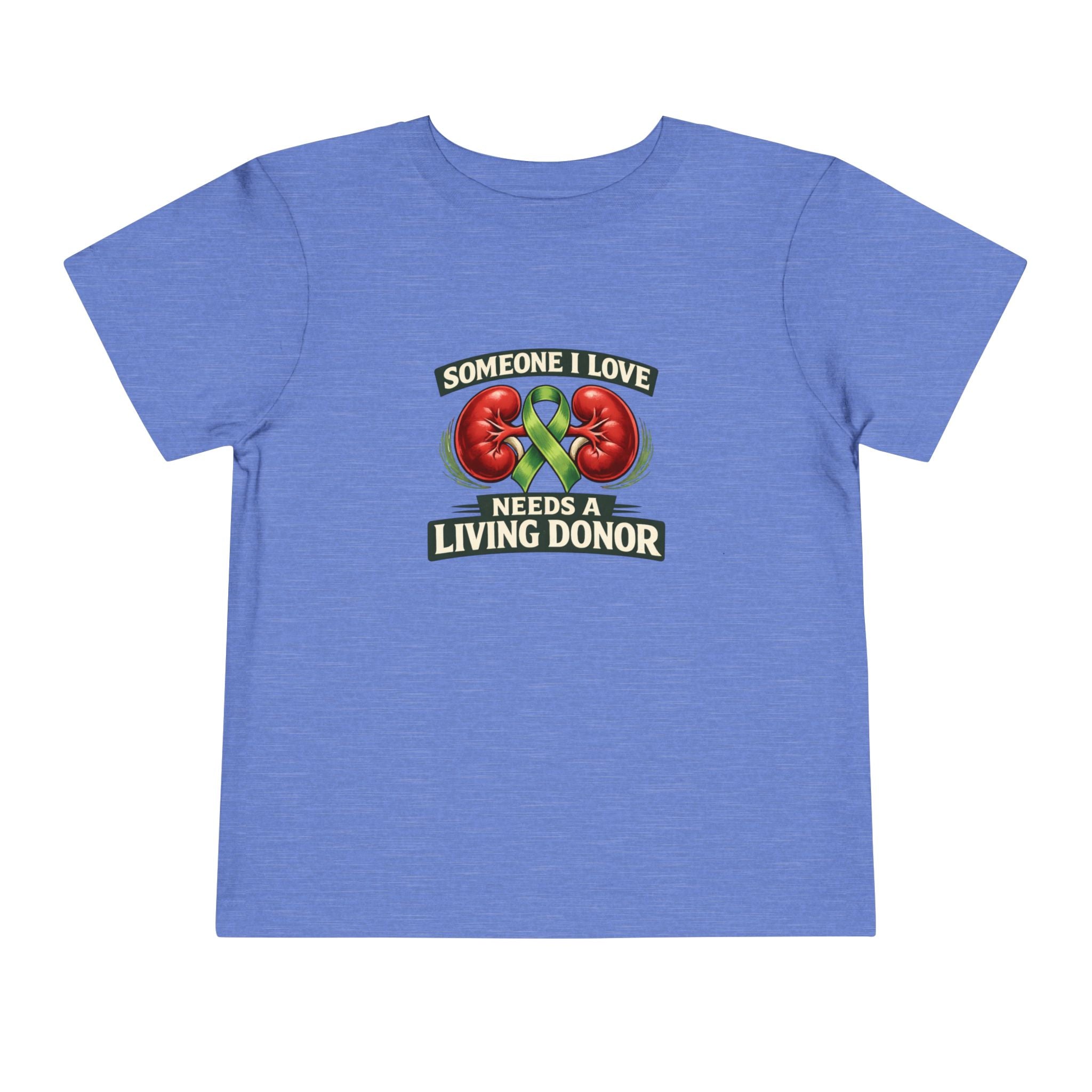 Toddler Tee - "Someone I Love Needs a Living Donor" Kidney Transplant Support Shirt