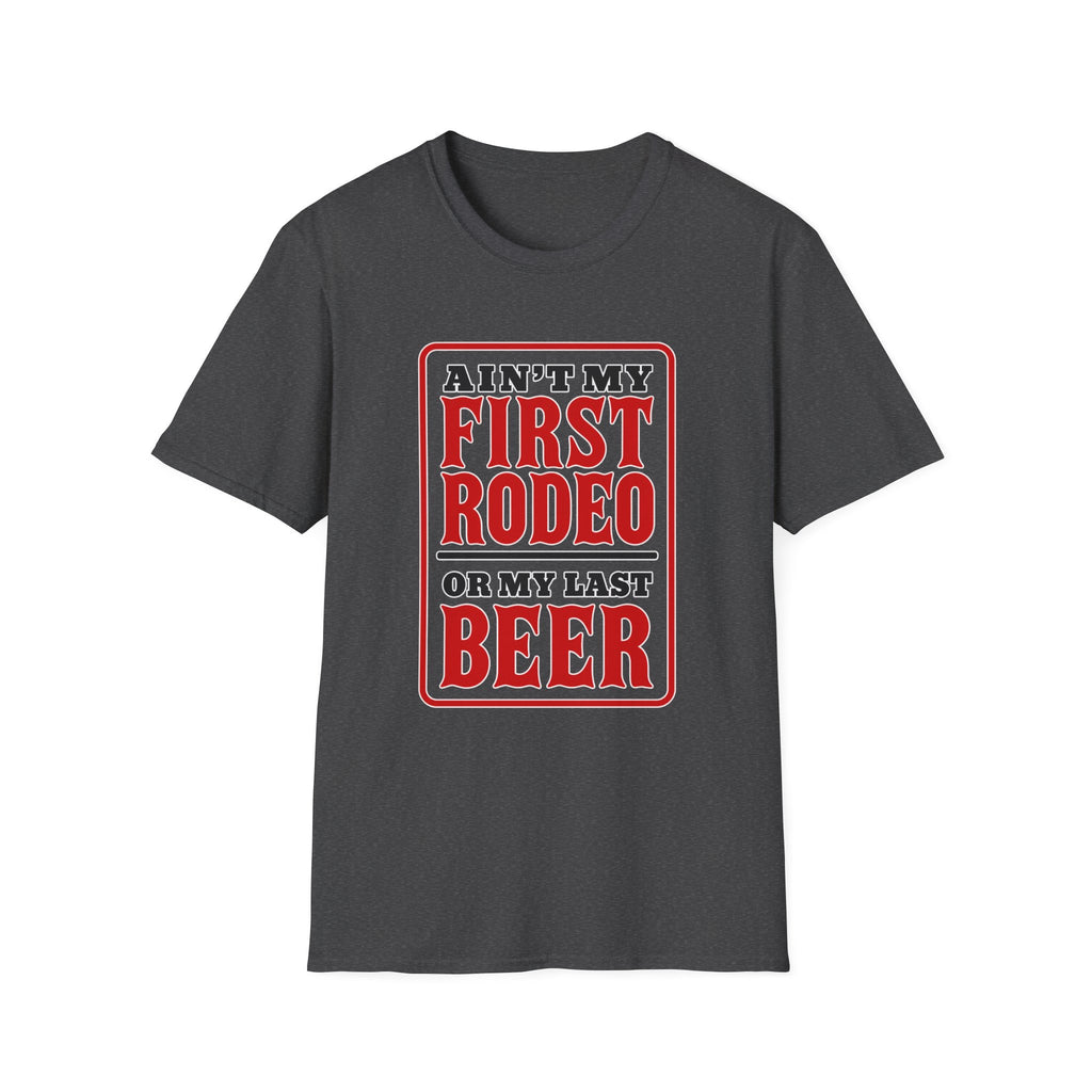 Ain’t My First Rodeo or My Last Beer – Funny Western Graphic Tee