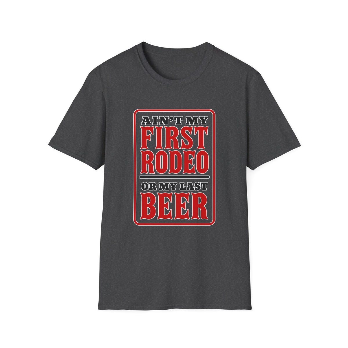 Ain’t My First Rodeo or My Last Beer – Funny Western Graphic Tee