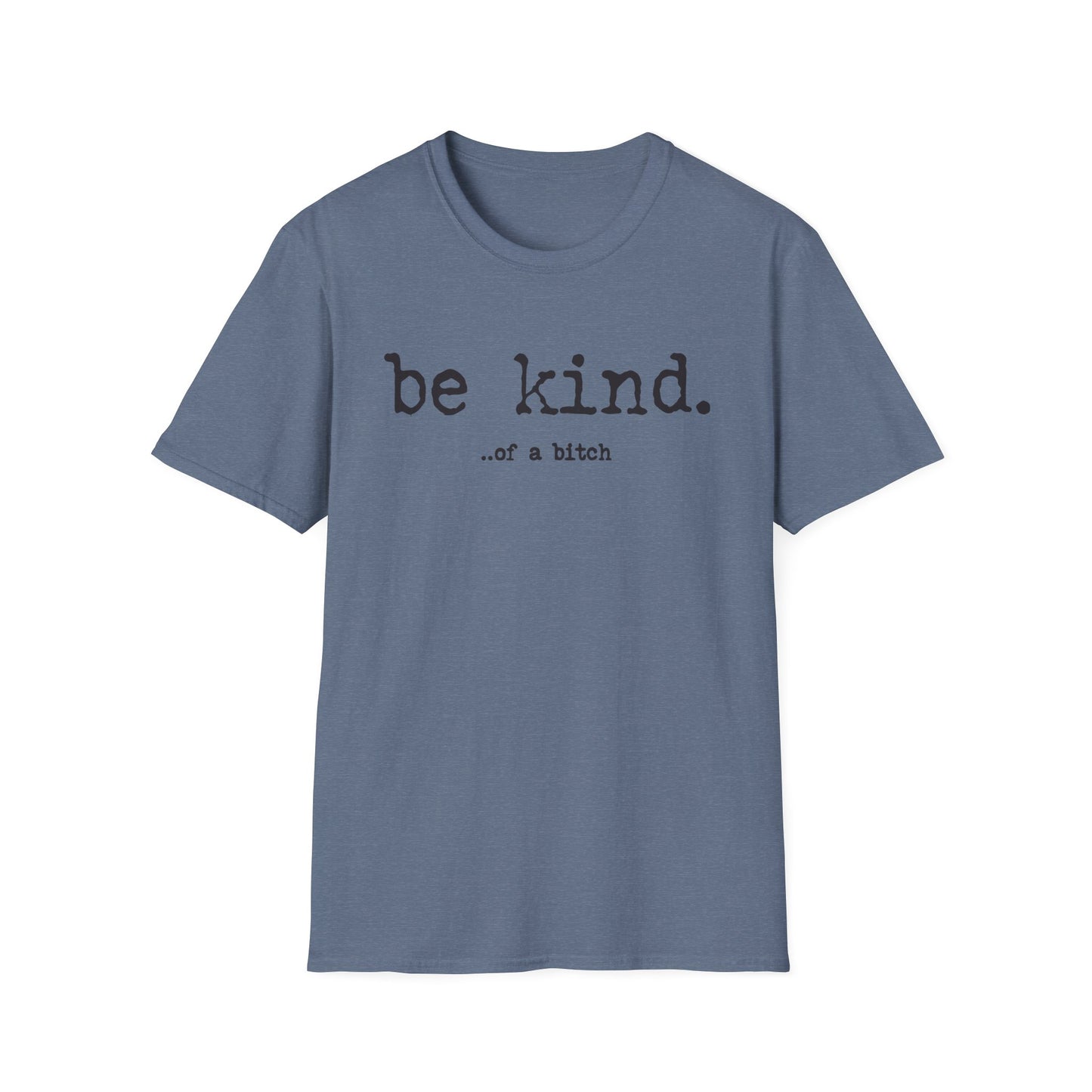be kind... of a b@#$% - Unisex Softstyle T-Shirt
