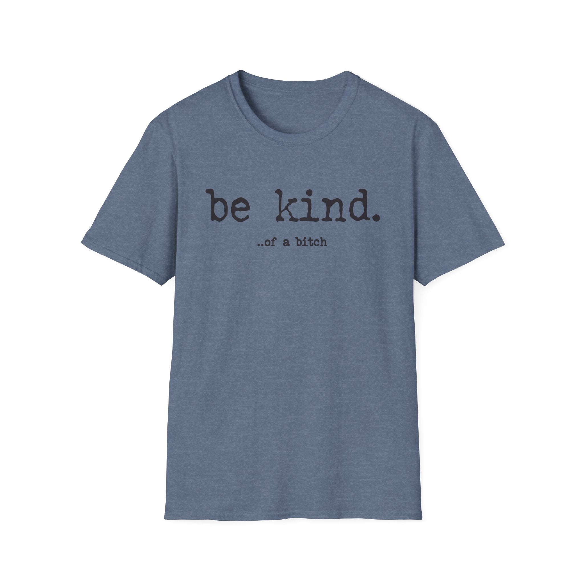 be kind... of a b@#$% - Unisex Softstyle T-Shirt